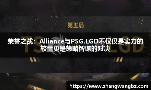 荣誉之战：Alliance与PSG.LGD不仅仅是实力的较量更是策略智谋的对决
