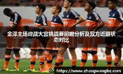 金泽主场迎战大宫挑战赛前瞻分析及双方近期状态对比
