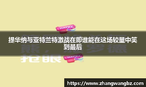 提华纳与亚特兰特激战在即谁能在这场较量中笑到最后